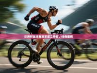 非洲杯足球赛冠军傲立榜首，传奇重现