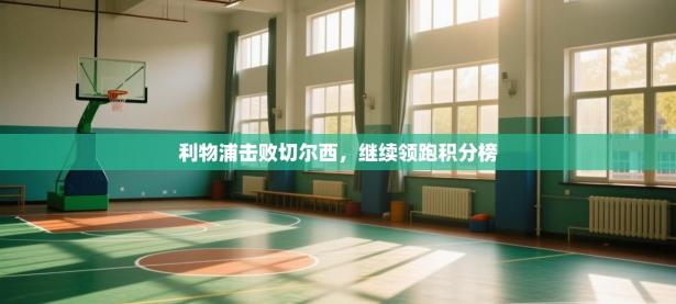 利物浦击败切尔西，继续领跑积分榜